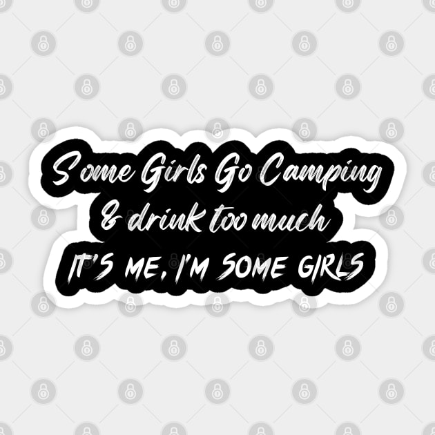 Some Girls Go Camping And Drink Too Much It's Me I'm Some Girls Sticker by raeex